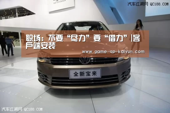 职场:不要“尽力”要“借力”|客户端安装(图1) 客户端安装